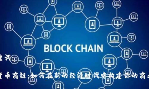 和关键词：

数字货币商链：如何在新的经济时代中构建你的商业模式