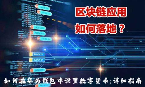   
如何在华为钱包中设置数字货币：详细指南