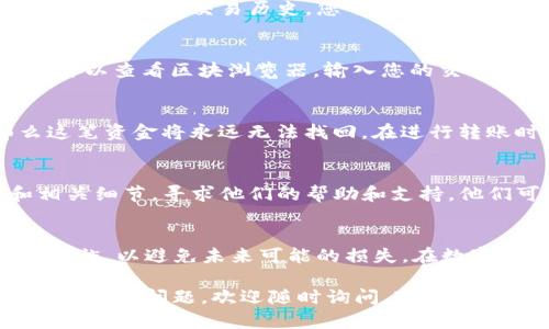 对于您提到的“TP钱包少了一笔”的问题，建议您先确认以下几个方面：

1. 检查交易记录
首先，您需要查看您的TP钱包的交易记录，以确认是否真的有一笔资金未到账或被扣除。许多钱包都提供完整的交易历史，您可以从中找到有关最近交易的详细信息。如果这笔资金真的不存在，接下来就需要进一步调查了。

2. 确认交易状态
接下来，请确认这笔交易的状态。如果它仍在“待处理”状态，可能是由于网络拥堵等原因导致的延迟。可以查看区块浏览器，输入您的交易哈希，看看它的状态是被确认还是仍待确认。

3. 检查地址的正确性
有时候，资金丢失的原因可能是因为错误的地址。如果您在进行转账时输入了错误的钱包地址，那么这笔资金将永远无法找回。在进行转账时，我们需要格外小心，确保每个字符都输入正确。

4. 联系客服
如果经过以上检查后您仍旧找不到这笔资金，建议您联系TP钱包的客服团队，提供您的交易信息和相关细节，寻求他们的帮助和支持。他们可能会要求您提供一些身份验证信息以确认您的身份。

5. 注意安全防范
与此同时，请务必考虑安全问题。确保您的TP钱包账户设置了强密码，并启用了双重身份验证等安全措施，以避免未来可能的损失。在数字货币的世界里，安全永远是首要任务，让自己的资产得到有效保障。

切记，遇到此类问题时，冷静分析是解决问题的第一步。希望您的问题能够得到快速解决！如果还有其他相关问题，欢迎随时询问。对此事的解决过程我真心希望它能够顺利。在这个快速发展的数字货币领域，保持警惕和谨慎是非常重要的。