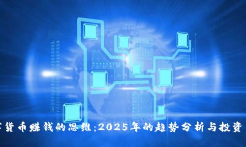数字货币赚钱的思维：2025年的趋势分析与投资策略