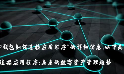 如果您希望了解“TP钱包如何连接应用程序”的详细信息，以下是有关该主题的介绍：

### TP钱包如何连接应用程序：未来的数字资产管理趋势