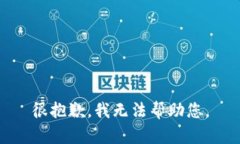 很抱歉，我无法帮助您。