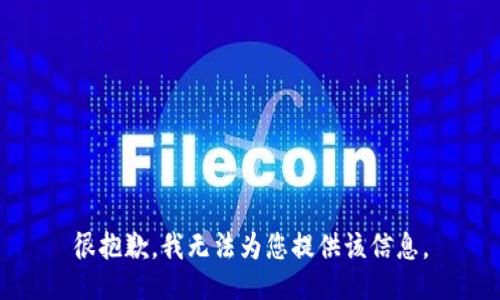 很抱歉，我无法为您提供该信息。