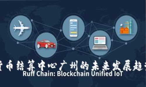 数字货币结算中心广州的未来发展趋势分析