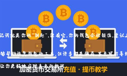 很抱歉，你的tp钱包丢失了助记词，这通常会导致无法恢复钱包中的资产。但在这方面我能提供一些帮助和建议。

### 1. **重要性与助记词的角色**

助记词（或恢复短语）是访问和管理加密钱包的关键。它们通常由一系列随机单词组成，是加密货币钱包的核心安全元素。若丢失助记词，你将失去访问你钱包中资金的权限。就像你丢失了锁的钥匙，虽然钱包依旧存在，但再也无法打开。

### 2. **恢复方案探讨**

虽然情况比较糟糕，但还是有一些可以尝试的步骤，帮助你查找或恢复你的助记词。

尽量回忆助记词
首先，尝试用你的记忆来回忆那组助记词。通常情况下，助记词的排列顺序是固定的，任何顺序错误都将导致钱包无法恢复。试着回想起这几个关键词，例如，你是否在特定情况下记下了助记词，或者与谁讨论过相关信息。

检查相关记录
如果你曾经将助记词记录在纸上，可以检查一下那些地方。常见的地方包括笔记本、电脑中的文档，或者云存储服务。也许你在某次重要的会议或聊天中提到过助记词。

寻找备份存储
如果你使用过任何备份软件，检查一下是否有相关的备份文件。这些软件通常会保留历史版本的数据，或许你能在其中找到助记词的记录。

### 3. **安全提示与防范措施**

为了未来不再遇到类似的问题，可以注意以下几点：

永远备份助记词
当你创建钱包时，务必要将助记词抄写在纸上，并存放在安全的地方。你也可以考虑加密存储在云服务中，但需谨慎选择提供安装和加密服务的供应商。

使用硬件钱包
硬件钱包相较于软件钱包更加安全，这种设备通常会将助记词存储在离线状态下，降低被黑客攻击的风险。虽然硬件钱包需要额外投资，但也为你的数字资产提供了更高的保护。

### 4. **总结与思考**

真心觉得，失去助记词的痛苦让人深有体会。除了及时备份，还有更多安全措施能够避免此类问题。但即使我们做了所有的预防措施，有时也无法彻底避免意外发生。对此，我有一点遗憾，感觉自己在保护资产方面的措施还不够周全。

### 常见问题

在此，我将回答两个可能与此情境相关的问题：

Q: 如果丢失助记词，真的无法恢复钱包吗？
A: 如果没有助记词，几乎是不可恢复的。大部分钱包软件都没有后门或其他恢复机制。助记词就是你的“钥匙”，没有它，你的钱包会被锁住。建议在创建钱包时做好备份，以防万一。

Q: 是否可以找到帮助我恢复助记词的工具或服务？
A: 目前并没有合法和安全的工具可以帮助找回丢失的助记词。网上可能会有一些声称能够帮助恢复钱包的工具，但许多都是骗局，甚至可能导致资产丢失。非常建议你不要尝试这样的第三方工具。

希望以上的内容能够对你有所帮助，虽然面临这样的问题确实很艰难，但保持乐观也许能让你更好地应对未来的挑战。