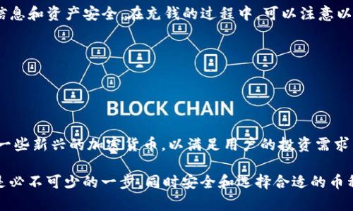 关于“TP钱包里要充钱吗”的问题，我们可以从多个角度进行探讨，包括TP钱包的功能、使用场景以及如何进行充钱。在此之前，先给你一个简要的了解。

**TP钱包概述**

TP钱包是一款数字资产管理工具，它允许用户便捷地对各种数字货币进行存储、发送和接收。随着区块链技术和加密货币的快速发展，越来越多的人开始关注和使用TP钱包。

一、TP钱包的基本功能
TP钱包的基本功能包括：
1. **资产管理**：用户可以在钱包中管理不同种类的数字资产，查看自己的资产状况。
2. **交易功能**：TP钱包支持用户进行加密货币之间的交易，用户可以及时转账或交换数字资产。
3. **安全性**：TP钱包拥有较高的安全措施，如私钥加密和多重验证，确保用户的资产安全。
4. **社区和信息**：不少TP钱包会提供与加密货币相关的社区互动和资讯功能，帮助用户了解市场动态。

二、TP钱包为什么需要充钱
有些用户可能会疑惑，TP钱包中充钱的必要性何在？实际上，这个问题的答案与使用场景有关。

1. **交易需求**：如果你计划通过TP钱包进行数字货币的购买、存储或投资，你需要先在钱包中充入资金。这些资金可以用来完成交易和手续费。
2. **安全储存**：TP钱包不仅用来交易，也可以作为一个长期持有资产的地方。如果你希望将加密货币安全存储在钱包中，先充钱是必须的。
3. **转账功能**：如果你打算将数字资产转账给其他人，充钱是实现这一功能的前提。

三、如何为TP钱包充钱
充钱的步骤可能因钱包平台的不同而有所区别，但通常包括以下几个步骤：

1. **下载并注册TP钱包**：首先，你需要在你的手机上下载TP钱包应用，并注册账户。
2. **选择充值方式**：根据TP钱包的指引，选择你想要的充值方式。一般常见的充值方式有银行卡充值、信用卡充值或是使用其他钱包转账。
3. **确认金额**：输入你想要充值的金额，并确认。
4. **完成交易**：按照提示完成交易，可能需要一些时间来确认。

四、TP钱包的未来趋势
随着加密货币市场的发展，TP钱包也在不断进化与创新。未来，TP钱包可能会迎来以下趋势：

1. **功能多元化**：TP钱包不仅将会提供基本交易功能，也将涉及DeFi（去中心化金融）、NFT（非同质化代币）等多个领域，丰富用户的选择。
2. **提高安全性**：未来钱包的安全措施将更加严密，用户的数据和资产将会得到更好地保护。
3. **用户体验**：TP钱包开发者会不断用户体验，提供更加简单易用的界面和操作流程。

五、总结
总之，TP钱包在现代数字资产管理中扮演着越来越重要的角色。用户在使用TP钱包时，充钱是进行有效操作的第一步。通过不断的功能创新与，TP钱包将在未来的数字经济中展现出更大的潜力。

问题一：充钱到TP钱包的安全性如何？
充钱到TP钱包时，用户可能会担心安全性。实际上，TP钱包通常采用多重加密技术，保护用户的交易信息和资产安全。在充钱的过程中，可以注意以下几点：

1. **官方渠道**：确保在TP钱包官方网站或认可的应用商店下载应用，避免钓鱼网站。
2. **启用双重认证**：如果TP钱包支持，建议启用双重认证，增加安全层级。
3. **定期备份**：定期备份自己的助记词或私钥，以防意外丢失。

问题二：TP钱包支持哪些数字货币？
TP钱包支持多种数字货币，通常包括但不限于比特币、以太坊、USDT等主流币种。也有可能逐渐添加一些新兴的加密货币，以满足用户的投资需求。使用前，用户可以在TP钱包的官方网站上查看支持的币种列表，确保能满足自己的需求。

希望以上内容能够解答你的疑惑，并帮助你更好地使用TP钱包。真心觉得，在使用数字钱包时，充钱是必不可少的一步，同时安全和选择合适的币种也是相当重要的。如果你有更多问题，或者对TP钱包的使用有更深层次的探索需求，欢迎继续交流！