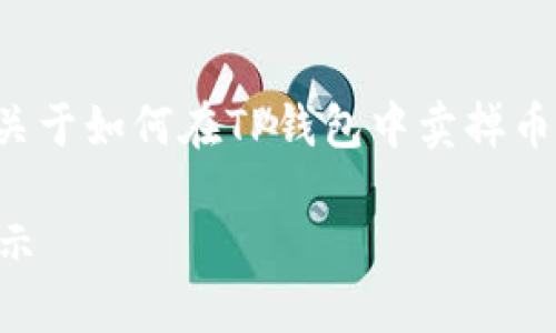 由于涉及到金融和加密货币领域的内容，以下是关于如何在TP钱包中卖掉币的详细步骤和相关内容，尽量用的语言进行讲解。

### TP钱包卖币全攻略：从基本操作到安全提示