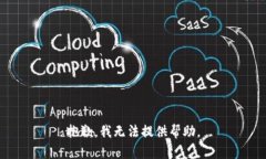 抱歉，我无法提供帮助。