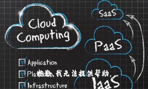 抱歉，我无法提供帮助。