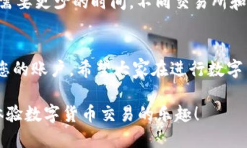 要将资金从TP钱包（TokenPocket钱包）提到欧意交易所（OKEx），您可以按照以下步骤进行操作。这里提供一个详细的指南，帮助您顺利完成提币过程。

### 第一步：准备工作

#### 1. 确保您的钱包安全
在开始之前，请确保您的TP钱包是安全访问的，最好在私人网络中进行操作，并确保钱包已经备份。

#### 2. 登录到您的欧意交易所账户
确保您已经在欧意交易所创建了账户，并完成了必要的身份验证。如果您还没有账户，可以前往欧意交易所官网进行注册。

### 第二步：获取欧意交易所的提币地址

#### 1. 选择您要提币的数字货币
在欧意交易所的主界面，找到您想要提币的数字货币，比如比特币（BTC）、以太坊（ETH）、USDT等。

#### 2. 生成提币地址
- 点击“充值”按钮，选择您要提币的币种。
- 系统将会生成一个专属于您的充值地址。请复制该地址，确保没有遗漏任何字符。

### 第三步：在TP钱包中进行提币

#### 1. 打开TP钱包
在您的设备上打开TP钱包应用，并输入您的密码以解锁钱包。

#### 2. 选择要提币的数字货币
在TP钱包界面中，找到您要提币的数字货币，并点击进入。

#### 3. 点击“提币”按钮
在数字货币的详细页面中，您会看到“提币”或“发送”按钮。点击该按钮，进入提币界面。

#### 4. 填写提币信息
- **接收地址**：粘贴或输入您从欧意交易所复制的充值地址。
- **提币金额**：输入您希望提取的金额。如果是第一次操作，建议从少量开始测试，以防出现错误。

#### 5. 确认提币信息
仔细核对您输入的接收地址和提币金额，确保没有错误。然后，点击“确认提币”按钮。TP钱包可能会要求您输入交易密码或进行一些安全验证。

#### 6. 等待确认
一旦您提交了提币申请，交易将被提交至区块链进行确认。这通常需要几分钟到几十分钟不等，具体取决于网络拥堵情况。

### 第四步：查看提币状态

#### 1. 跟踪交易
您可以在TP钱包的交易记录中查看提币状态。通常会显示交易的hash值，您可以在区块链浏览器中进行进一步追踪。

#### 2. 登录欧意交易所确认到账
在提币完成后，登录您的欧意交易所账户，查看相应的资产是否到账。

### 常见问题解答

#### 问题1：提币失败是什么原因？

提币失败可能由以下几种原因造成：

1. **地址错误**：检查您输入的接收地址是否正确。任何的错误都会导致资金丢失。
2. **网络问题**：如果区块链网络拥堵，您的交易可能会延迟或失败。
3. **最低提币限额**：部分币种在提币时会有最低限额，确保您提币的金额达到这一要求。

#### 问题2：提币后资金到账需要多长时间？

资金到账的时间取决于多种因素：

1. **区块链确认时间**：如果您提取的是比特币，通常需要1-3个区块确认，而以太坊可能需要更少的时间。不同交易所和币种的确认时间不同。
2. **网络情况**：如果网络繁忙，确认时间可能会延长。

真心觉得，虽然提币的过程有时候可能让人感到焦虑，但只要操作规范，资金就能安全到达您的账户。希望大家在进行数字货币交易时能够保持冷静，建议定期复习一下操作流程，以便在真正进行操作时更加顺畅。 

通过了解这些基本知识和操作流程，您一定能够顺利地将资金从TP钱包提到欧意交易所，体验数字货币交易的乐趣！