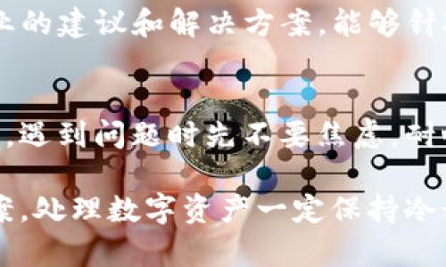 在使用TP钱包时遇到薄饼（Cake）无法打开的问题，可能会让用户感到困惑和无奈。以下是一些可能的原因以及解决的办法，希望能够帮助到你。

1. 检查网络连接
首先，确保你的网络连接稳定。TP钱包需要一个良好的互联网连接才能正常工作。如果网络不稳定，可能会导致钱包中的资产信息无法正常加载。

2. 更新应用程序
有时候，旧版本的TP钱包可能会出现功能问题。建议去应用商店检查是否有最新版本的TP钱包可供更新。更新后，重新启动应用，比旧版更可能解决功能故障。

3. 重新登录账号
如果仍然无法打开薄饼，尝试退出TP钱包账号，然后重新登录。偶尔会因为登录会话问题导致某些功能无法正常使用，通过这种方式，可以刷新账号的状态。

4. 检查薄饼合约地址
如果你是在添加薄饼相关的合约地址时出现问题，确保输入的合约地址是正确的。错误的合约地址会导致资产无法显示。

5. 清除应用缓存
在TP钱包中，有时缓存可能会导致显示错误。进入手机设置，找到TP钱包的应用信息，清除缓存和数据，然后重新启动应用。

6. 联系客服
如果经过以上方法仍未能解决问题，建议联系TP钱包的客服。他们通常会提供专业的建议和解决方案，能够针对你的具体问题提供帮助。

总结
薄饼无法打开的问题虽然让人感到一些挫折，但通常都能通过以上步骤得到解决。遇到问题时先不要焦虑，耐心排查，通常都能找到解决方案。如果你有其他关于TP钱包的问题，欢迎留言讨论。

此外，引导用户多关注社区用户的经验分享，常常能从中获取意想不到的解决方案。处理数字资产一定保持冷静和理智，避免因小失大。