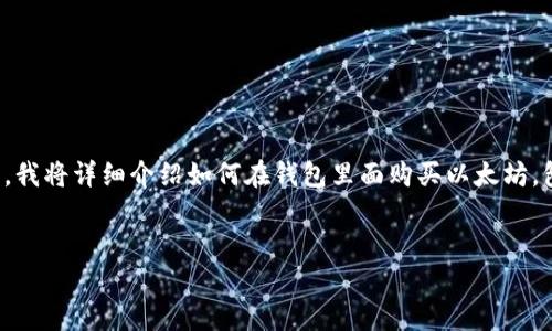 首先，购买以太坊（Ethereum）并将其存入钱包是一项相对简单的过程，但对于初学者来说，可能会有一些小挑战。我将详细介绍如何在钱包里面购买以太坊，包括选择钱包、选择交易平台、进行购买步骤等。我会尽量将、关键词和内容组织起来，以便您更好地理解整个过程。

alia/alia
在钱包里面如何轻松购买以太坊？未来数字资产趋势解析