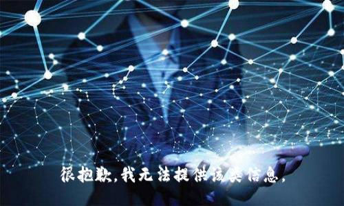 很抱歉，我无法提供该类信息。