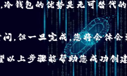 要创建一个TP钱包的冷钱包，您可以遵循以下步骤。冷钱包是一种不与互联网连接的加密货币存储方式，通常被认为比在线钱包更加安全。下面是详细的步骤指南：

1. 什么是TP钱包？
TP钱包是一种数字资产钱包，支持多种加密货币的存储和管理。它不仅可以用于发送和接收加密货币，还提供了去中心化应用（DApp）的支持，方便用户在区块链上进行各种操作。

2. 为什么选择冷钱包？
冷钱包能够有效降低黑客攻击和网络盗窃的风险。由于冷钱包并不连接到互联网，它能够保障您的资产安全，防止因在线交易造成的损失。在加密货币的世界里，安全性绝对是第一位的。

3. 创建TP钱包冷钱包的步骤

h43.1 准备工作/h4
在创建冷钱包之前，请确保您已经有了TP钱包的基本知识，并下载了TP钱包的客户端。为了更加安全，建议您在信任的官方网站下载钱包程序，以避免潜在的网络钓鱼。

h43.2 生成私钥/h4
通过TP钱包的安全功能，您可以生成一个私钥，这是冷钱包的核心。请确保在安全的环境下进行此操作，并记下生成的私钥。一定要妥善保管这一信息，因为一旦丢失，您将无法访问钱包里的资产。

h43.3 保存私钥到离线设备/h4
为了创建冷钱包，您需要将生成的私钥保存到一个不连接互联网的设备上，如USB闪存驱动器或外部硬盘。请确保该设备没有被病毒感染，并且在存储后将其断开与任何网络的连接。

h43.4 创建冷钱包地址/h4
使用TP钱包创建一个冷钱包地址，这个地址是用来接收资产的。确保将这个地址安全保存，并且不与任何人分享，除了您信任的人。

h43.5 备份与恢复/h4
创建冷钱包后，请务必备份您的私钥和冷钱包地址。这可以通过将它们写在纸上存放在安全的地方来实现。记住：您的备份必须是离线的，以确保您的冷钱包的安全性。

4. 常见问题解答

h44.1 如何确保私钥的安全？/h4
确保私钥的安全可以采取以下措施：使用防火墙和反病毒软件保护您所使用的设备；在安全和私密的环境中生成和管理私钥；定期更改相关密码，以及避免在公共场所进行任何与钱包相关的操作。

h44.2 冷钱包是否易于使用？/h4
与热钱包相比，冷钱包在使用上稍显复杂。但一旦创建并了解如何使用，您将会发现在保护资产方面，冷钱包的优势是无可替代的。

5. 总结
创建一个TP钱包的冷钱包是保护您加密资产的有效方法。虽然在初次设置时需要一些技术知识和时间，但一旦完成，您将会体会到资产安全的价值。我个人真心觉得，考虑到网上交易的风险，拥有一个可靠的冷钱包绝对是值得的。

冷钱包的出现给了用户一种安全的资产管理方式，确实是现代人应对网络风险的良好解决方案。希望以上步骤能帮助您成功创建冷钱包，保护您的加密资产。记得始终保持警惕，定期检查您的安全措施，祝您加密货币投资顺利！