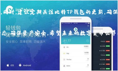   比特TP钱包：安全性与未来发展趋势分析 / 
 guanjianci 比特TP钱包, 数字货币, 虚拟资产, 安全性 /guanjianci 

引言
在数字货币飞速发展的今天，越来越多的人开始关注如何安全地存储和管理他们的虚拟资产。其中，比特TP钱包作为一款较为热门的数字货币钱包，自然引起了不少人的注意。那么，比特TP钱包到底靠谱吗？今天我们就来聊聊比特TP钱包的安全性和未来发展趋势。

一、比特TP钱包概述
比特TP钱包，作为一种数字货币钱包，旨在为用户提供一个安全、便捷的存储和交易平台。它支持多种主流数字货币，如比特币、以太坊等，为用户提供了多样的资产管理选项。无论是新手还是老手，使用比特TP钱包都可以轻松管理他们的数字资产。

二、安全性解析
在谈论比特TP钱包是否靠谱之前，首先需要探讨其安全性。数字货币钱包的安全性通常可以从以下几个方面来评估：

h41. 资产保护机制/h4
比特TP钱包采用了多层次的加密机制，确保用户的私钥不被泄露。钱包内部进行的交易和操作都经过严格的加密，最大程度上保障用户的资产安全。

h42. 冷热钱包存储方式/h4
为了增强安全性，比特TP钱包还采用了冷热钱包的组合方式。用户的主要资产会存储在冷钱包中，这样就算在线环境受到攻击，用户的资产也能够得到有效保护。

h43. 社区反馈与声誉/h4
比特TP钱包在数字货币社区中的反馈相对积极，大多数用户对其安全性表示满意。但是，有一点需要注意的是，任何钱包都不可能做到绝对完美，安全事件依然有可能发生，因此用户自己增强安全意识也是相当必要的。

三、用户体验
除了安全性外，用户体验也是评估一个钱包是否靠谱的重要指标。比特TP钱包的用户界面设计直观友好，除了提供基础的资产管理功能外，还包括实时的市场行情分析，这对于用户做出交易决策非常有帮助。

h41. 简洁易用的操作界面/h4
比特TP钱包的操作界面设计得非常人性化，用户在使用的时候，基本上会感到轻松自在，这对于新手用户尤其友好。

h42. 多样化的功能选项/h4
除了简单的资金管理功能，比特TP钱包还内置了众多实用的功能，比如交易所接口、行情查询等。这些功能使得用户能够方便快捷地进行交易，无需频繁地切换不同的应用程序。

四、未来发展趋势
随着数字货币市场的不断扩大，钱包的需求也在逐渐增加。比特TP钱包在未来的发展中有几个趋势值得我们关注：

h41. 安全性技术的升级/h4
未来，比特TP钱包将会更加注重安全性的提升，可能会引入更为先进的加密技术和用户身份验证机制，以保护用户的资产不受黑客攻击。

h42. 功能多样化/h4
除了基本的存储和交易功能，比特TP钱包还可能会增加更多的功能，以满足用户日益增长的需求，比如借贷、质押等金融产品的增加。

h43. 跨链兼容性/h4
随着各类区块链项目的兴起，未来比特TP钱包可能会支持更多的数字货币，从而满足用户在多条链上管理资产的需求。

五、可能面临的挑战
尽管比特TP钱包在安全性和用户体验上都表现不俗，但是无论是比特TP钱包还是其他钱包，都不可避免地面临一些挑战。

h41. 法规风险/h4
在不同国家和地区，数字货币的法律地位和监管政策各不相同，这可能会影响到比特TP钱包的运营。如果某些国家对数字货币的限制升级，可能会导致钱包的使用受到影响。

h42. 市场竞争/h4
当前，数字货币钱包市场竞争激烈，许多钱包提供了相似的功能和服务，因此比特TP钱包面临着较大的市场压力。如何通过创新吸引用户，将是其面临的一大挑战。

常见问题解答

h4问题一：比特TP钱包是否安全?/h4
关于比特TP钱包的安全性，实际上大多数用户都表示满意，它采用了多重加密以及冷热钱包的组合策略，层层保护用户的资产。此外，社区反馈也表明其安全事件较少，用户可以相对放心使用。不过，在使用任何数字钱包时，用户也必须增强自身的安全意识，比如妥善保管自己的私钥、定期更换密码等，真心觉得这是确保账户安全的可靠方法。

h4问题二：如何提高比特TP钱包的使用体验?/h4
如果想要提高使用比特TP钱包的体验，首先要熟悉其界面功能，可以通过观看官方的视频教程或查阅使用文档。再者，用户可以积极参与钱包的社区讨论，了解其他用户的经验和分享。同时，建议定期关注比特TP钱包的更新，确保自己使用的是最新的版本，从而获得更稳定的使用体验。这些措施都会让用户在比特TP钱包的整个使用过程中感受到更多的快乐，我有点遗憾的是，有些用户往往忽视了这些小细节。

结论
总的来说，比特TP钱包作为一款数字货币钱包，凭借其较高的安全性和用户友好的体验，未来发展前景可期。然而，如今市场变化莫测，用户在选择钱包时，依然要保持警惕，了解市场动态，确保资产安全。希望未来的数字货币世界能给我们带来更多的惊喜和便利，真心期待！ 

foot
本篇文章的内容仅供参考，不构成投资建议，用户在使用比特TP钱包时，请仔细了解相关风险。在使用过程中，若有任何疑问或困惑，建议直接与比特TP钱包的官方团队联系。
/foot