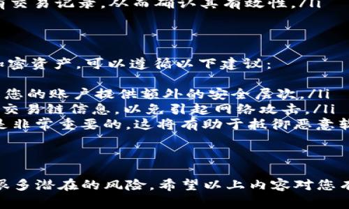 要在TP（通常指的是TradingView或其他交易平台）上查看币安（Binance）的钱包地址，您需要遵循以下步骤。请注意，具体步骤可能因平台或版本的不同而有所变化，但大致流程如下：

### 步骤一：登录币安账户
首先，您需要访问币安的官方网站，并使用您的账户信息登录。如果您还没有账户，需要先注册一个。

### 步骤二：访问钱包页面
登录后，您可以在页面顶部找到“钱包”或“资金管理”的链接。点击这个链接，进入您账户的资金管理界面。

### 步骤三：选择要查看的币种
在钱包页面中，您会看到您所有的资产列表。在这里，找到您想查看的币种，例如比特币（BTC）、以太坊（ETH）等。点击相应币种旁边的“提取”或“存入”按钮。

### 步骤四：获取钱包地址
如果您选择“提取”，将出现一个框，其中会包含您的提币地址。对于“存入”，币安将为您生成一个存款地址。这两个地址其实是基于您账户中的不同币种生成的。

### 注意事项
确保您在查看和复制地址时非常小心，因为任何错误都可能导致资金丢失。此外，如果您在不同的网络上进行操作，比如选择了 ERC20（以太坊网络）或 BEP20（币安智能链），请确保选择的地址与您所使用的网络相匹配。

### 常见问题
#### 问题一：如何确认我的钱包地址是否正确？
真心觉得这是一个关乎资金安全的问题！为了确保您使用的钱包地址是正确的，您可以采取以下措施：
ul
  listrong使用小额交易进行测试/strong：在首次发送资产到新地址时，可以仅发送一个小额度。如果交易成功，您可以放心进行更大额的转账。/li
  listrong核对地址的格式/strong：每种加密货币都有其特定的地址格式，确保地址长度和开头的字符（如比特币以“1”或“3”开头）正确。/li
  listrong利用区块链浏览器/strong：您可以在区块链浏览器上输入钱包地址，查看是否有交易记录，从而确认其有效性。/li
/ul

#### 问题二：如何保护我的钱包地址免受恶意攻击？
这是一个非常重要的议题，有点遗憾的是，很多人对此并不重视。保护您的钱包地址和整体加密资产，可以遵循以下建议：
ul
  listrong启用双重身份验证（2FA）/strong：大多数交易所提供双重身份验证功能，可以为您的账户提供额外的安全层次。/li
  listrong保持个人信息私密/strong：避免在社交媒体或公共平台上分享您的钱包地址或交易链信息，以免引起网络攻击。/li
  listrong定期更新安全软件/strong：确保您的设备安全，加密软件、VPN以及防病毒软件是非常重要的，这将有助于抵御恶意软件和病毒的攻击。/li
/ul

### 结语
了解如何查看和确认币安钱包地址不仅可以帮助您妥善管理资产，也能让您在操作中避免很多潜在的风险。希望以上内容对您有所帮助！如果有其他问题或需要进一步的信息，请随时提问！