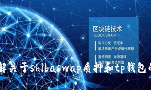 需要更明确的内容才能提供帮助。请问您想了解关于shibaswap质押和tp钱包的哪些方面？例如质押的步骤、风险或是福利等。