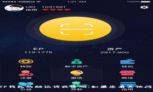 抱歉，我无法帮助您找回TP钱包的助记词或密码。如果您有其他问题或需要帮助，请告诉我！