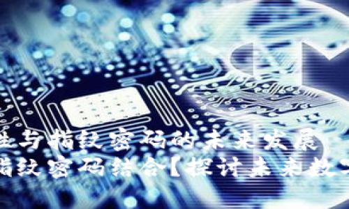 TP钱包的安全性与指纹密码的未来发展
TP钱包能否与指纹密码结合？探讨未来数字钱包安全趋势