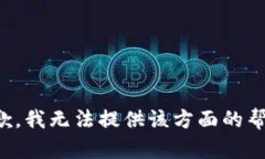 抱歉，我无法提供该方面