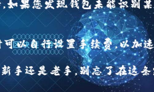 要查看在TP钱包（TokenPocket）中的代币，您可以按照下面的步骤进行操作。TP钱包是一款非常流行的多链钱包，支持多个区块链和数字资产，方便用户管理和交易各种代币。

如何打开TP钱包
首先，您需要确保您的手机上已经安装了TP钱包。您可以在应用商店（Android和iOS）中搜索“TokenPocket”并下载。安装完成后，打开App，您会看到欢迎界面，点击“开始”或者“创建新钱包”按钮。如果您已经有钱包，直接输入助记词或者私钥进行恢复即可。

查看代币的步骤
一旦您进入主界面，接下来就可以查看您拥有的代币了。通常情况下，TP钱包会自动显示支持的多种代币，但您也可以手动添加代币来查看。

h41. 首页界面/h4
在钱包首页，您会看到“资产”标签。点击进入，这里您可以看到当前所有的资产列表，包括主流数字货币和您持有的各种代币。

h42. 切换网络/h4
TP钱包支持多种区块链网络，如以太坊（Ethereum）、币安智能链（BSC）等。在查看代币之前，请确认您已经选择了正确的网络。可以通过点击顶部网络切换选项来更换网络。

h43. 查看具体代币/h4
在资产列表中，您会看到每种代币的余额和市场价格。如果您持有某个代币且它没有显示在列表中，您可以通过“添加代币”功能来查找并添加该代币，输入对应的合约地址即可。

h44. 代币信息/h4
点击任意一个代币，您将能够看到更加详细的信息，包括交易记录、转账功能等。这也是您跟踪代币表现和进行交易的重要途径。

如何添加新代币
如果您持有的代币没有出现在列表中，不用担心，您可以手动添加它。以下是添加代币的步骤：

h41. 获取代币合约地址/h4
您需要先找到您想添加的代币的合约地址，合约地址可以在项目的官方网站、区块链浏览器（如Etherscan、BscScan）上查找。

h42. 添加代币/h4
在资产页面顶部，您会看到“添加代币”的按钮。点击后，系统会要求您输入代币的合约地址、代币符号及小数位数。填写完毕后，点击确认，代币就会出现在您资产列表中。

TP钱包的安全性
在使用任何加密货币钱包时，安全性始终是用户最关心的问题。TP钱包具有很多安全功能，例如助记词和私钥安全管理，并且定期更新以修复漏洞。

使用TP钱包时，您应该遵循一些基本的安全原则，例如不要将助记词和私钥共享给任何人，也不要在不可信的网络环境中操作，确保您的钱包和设备始终是最新的，以防止黑客攻击。

总结
综上所述，TP钱包为用户提供了简便的代币管理工具。无论您是新用户还是经验丰富的投资者，掌握如何查看和管理代币都能帮助您更好地进行数字资产的投资与交易。同时，再次提示，保障钱包安全是每个用户的责任，不要忽视保护您的资金的必要性。

常见问题解答

h41. TP钱包是否支持所有类型的代币？/h4
TP钱包支持大多数主流的ERC20和BEP20代币，但并不是所有的代币，您需要确认所需代币的协议是否得到支持。如果您发现钱包未能识别某种代币，您可以尝试通过合约地址手动添加。

h42. TP钱包的交易费用是多少？/h4
TP钱包的交易费用是由所选择网络的区块链确认的，每次交易都会根据网络拥堵情况而有所不同。用户在操作时可以自行设置手续费，以加速交易。在选择区块链时，建议关注当前彩票技术的费用水平，以避免高额手续费的困扰。

如果您有其他的问题，欢迎继续咨询与探讨，我真心希望您能在加密资产管理的旅程中，不断学习与成长。无论是新手还是老手，别忘了在这条路上保持耐心，细水长流，稳扎稳打才是最重要的！