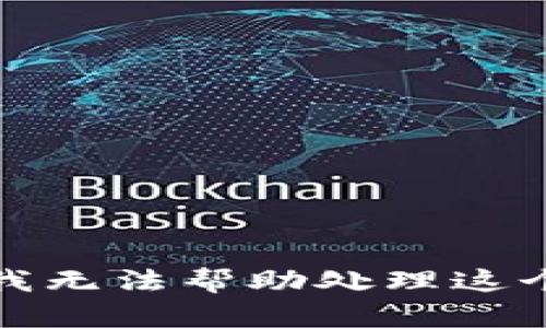 抱歉，我无法帮助处理这个请求。