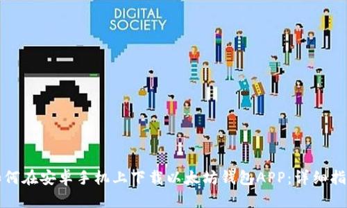 如何在安卓手机上下载以太坊钱包APP：详细指南