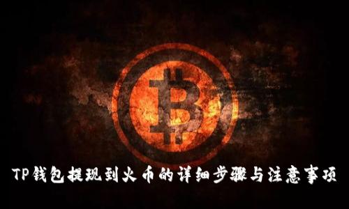 TP钱包提现到火币的详细步骤与注意事项