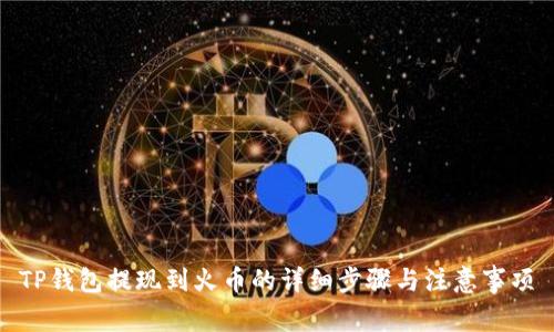 TP钱包提现到火币的详细步骤与注意事项