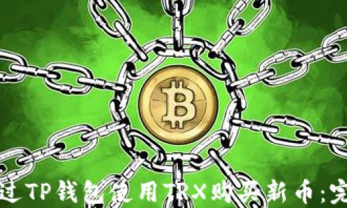 
如何通过TP钱包使用TRX购买新币：完整指南