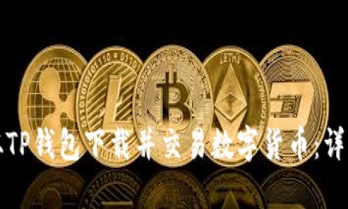 如何从TP钱包下载并交易数字货币：详细指南