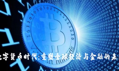 数字货币时代：重塑全球经济与金融的未来