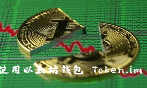 如何安装和使用以太坊钱包 Token.im - 完整指南